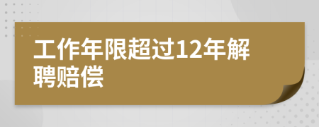 工作年限超过12年解聘赔偿