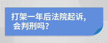 打架一年后法院起诉, 会判刑吗？
