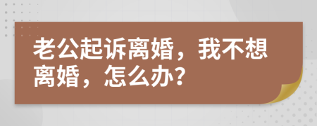 老公起诉离婚，我不想离婚，怎么办？