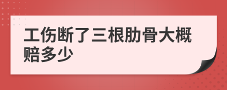 工伤断了三根肋骨大概赔多少