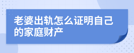 老婆出轨怎么证明自己的家庭财产