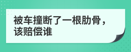 被车撞断了一根肋骨，该赔偿谁