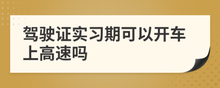 驾驶证实习期可以开车上高速吗