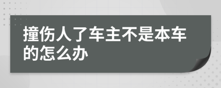 撞伤人了车主不是本车的怎么办