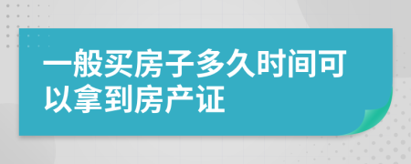 一般买房子多久时间可以拿到房产证