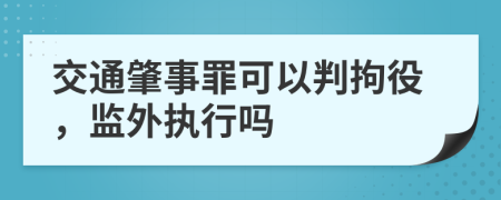 交通肇事罪可以判拘役，监外执行吗