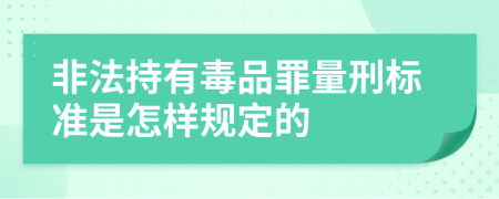 非法持有毒品罪量刑标准是怎样规定的