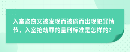 入室盗窃又被发现而被偷而出现犯罪情节，入室抢劫罪的量刑标准是怎样的？