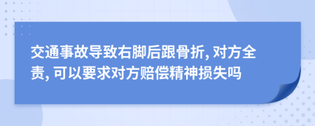 交通事故导致右脚后跟骨折, 对方全责, 可以要求对方赔偿精神损失吗