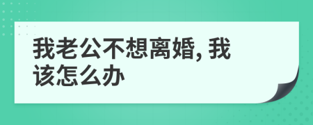 我老公不想离婚, 我该怎么办