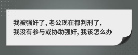 我被强奸了, 老公现在都判刑了, 我没有参与或协助强奸, 我该怎么办