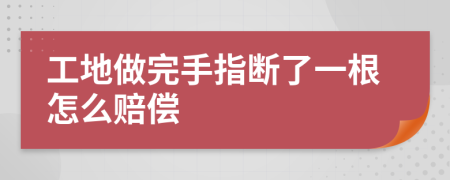 工地做完手指断了一根怎么赔偿