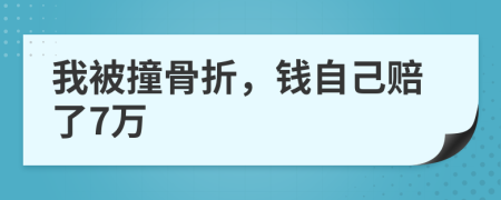 我被撞骨折，钱自己赔了7万