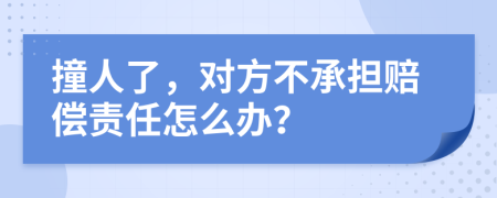 撞人了，对方不承担赔偿责任怎么办？