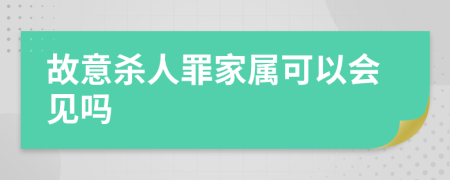 故意杀人罪家属可以会见吗