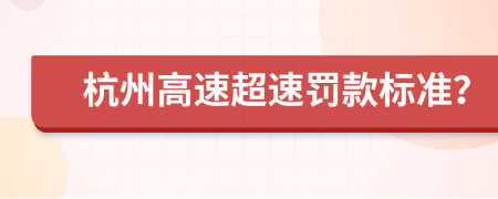 杭州高速超速罚款标准？