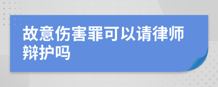 故意伤害罪可以请律师辩护吗