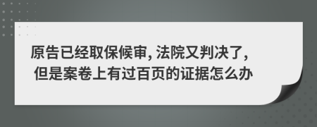 原告已经取保候审, 法院又判决了, 但是案卷上有过百页的证据怎么办