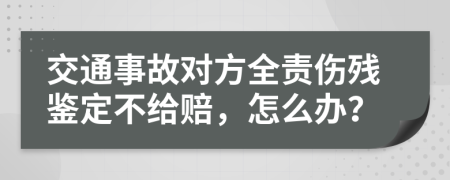 交通事故对方全责伤残鉴定不给赔，怎么办？