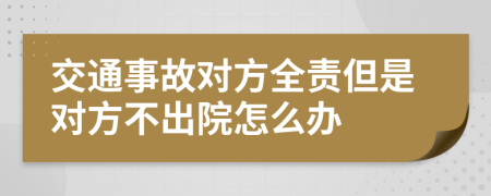 交通事故对方全责但是对方不出院怎么办