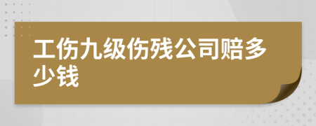 工伤九级伤残公司赔多少钱