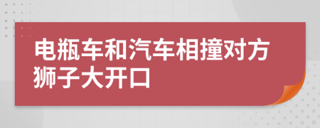 电瓶车和汽车相撞对方狮子大开口