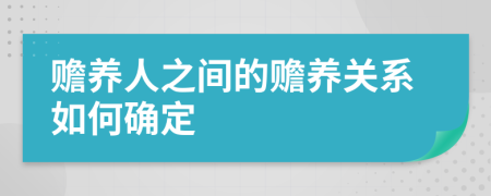 赡养人之间的赡养关系如何确定