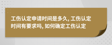 工伤认定申请时间是多久, 工伤认定时间有要求吗, 如何确定工伤认定