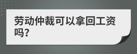 劳动仲裁可以拿回工资吗？