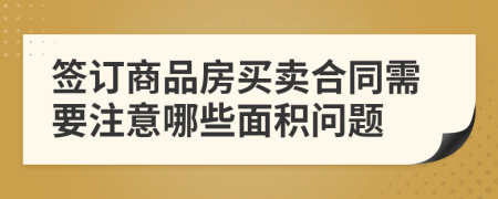 签订商品房买卖合同需要注意哪些面积问题