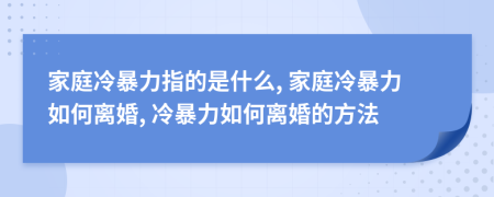 家庭冷暴力指的是什么, 家庭冷暴力如何离婚, 冷暴力如何离婚的方法