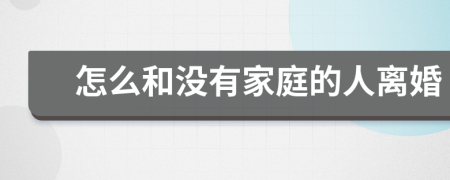 怎么和没有家庭的人离婚