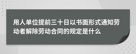 用人单位提前三十日以书面形式通知劳动者解除劳动合同的规定是什么