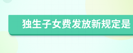 独生子女费发放新规定是