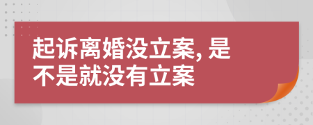 起诉离婚没立案, 是不是就没有立案