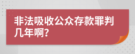 非法吸收公众存款罪判几年啊？