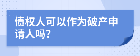 债权人可以作为破产申请人吗？