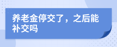 养老金停交了，之后能补交吗