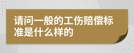 请问一般的工伤赔偿标准是什么样的