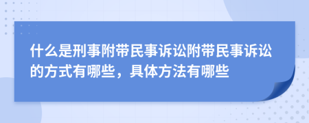 什么是刑事附带民事诉讼附带民事诉讼的方式有哪些，具体方法有哪些