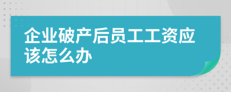 企业破产后员工工资应该怎么办