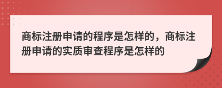 商标注册申请的程序是怎样的，商标注册申请的实质审查程序是怎样的