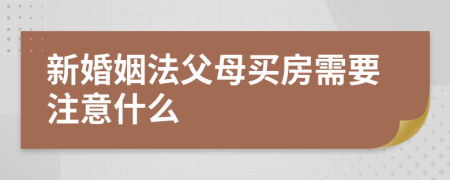 新婚姻法父母买房需要注意什么