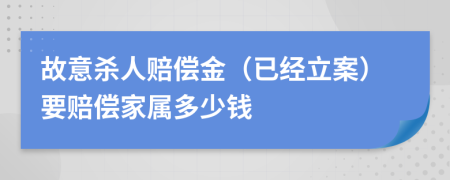 故意杀人赔偿金（已经立案）要赔偿家属多少钱