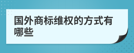 国外商标维权的方式有哪些