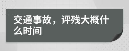 交通事故，评残大概什么时间