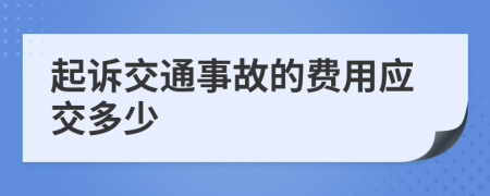 起诉交通事故的费用应交多少