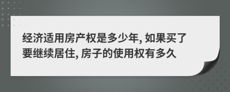 经济适用房产权是多少年, 如果买了要继续居住, 房子的使用权有多久