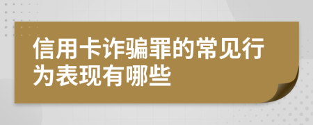 信用卡诈骗罪的常见行为表现有哪些