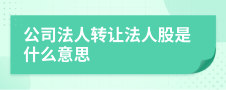 公司法人转让法人股是什么意思